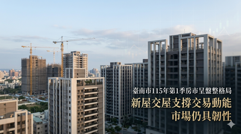 臺南市115年第1季房市呈盤整格局　新屋交屋支撐交易動能持續穩定